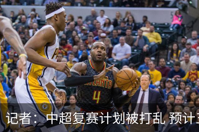 记者：中超复赛计划被打乱 预计五月结束能开赛